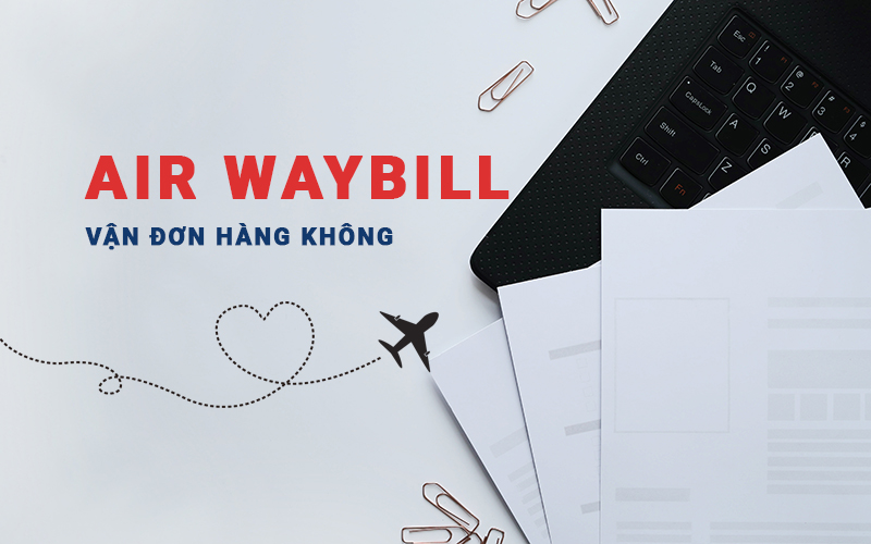 VẬN ĐƠN HÀNG KHÔNG - AIR WAYBILL