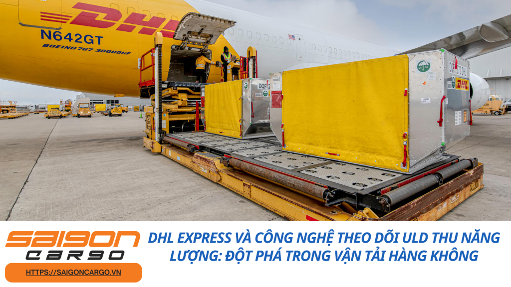 DHL Express Và Công Nghệ Theo Dõi ULD Thu Năng Lượng: Đột Phá Trong Vận Tải Hàng Không