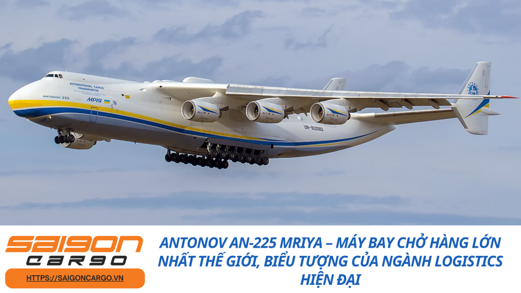 Antonov An-225 Mriya – Máy bay chở hàng lớn nhất thế giới, biểu tượng của ngành logistics hiện đại
