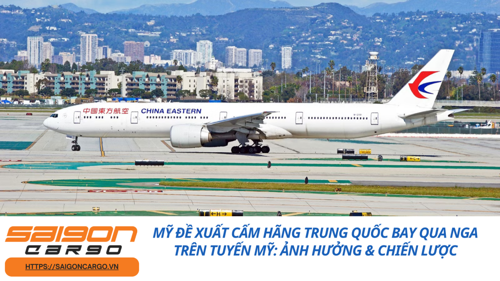 Mỹ đề xuất cấm hãng Trung Quốc bay qua Nga trên tuyến Mỹ: Ảnh hưởng & chiến lược