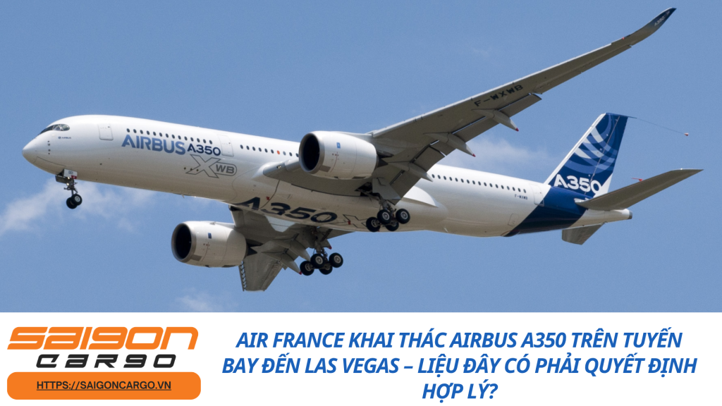 Air France khai thác Airbus A350 trên tuyến bay đến Las Vegas – Liệu đây có phải quyết định hợp lý?