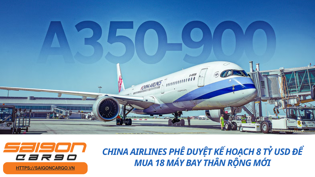 China Airlines Phê Duyệt Kế Hoạch 8 Tỷ USD Để Mua 18 Máy Bay Thân Rộng Mới