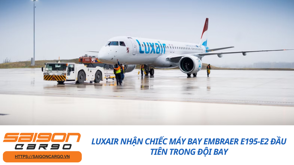 Luxair Nhận Chiếc Máy Bay Embraer E195-E2 Đầu Tiên Trong Đội Bay
