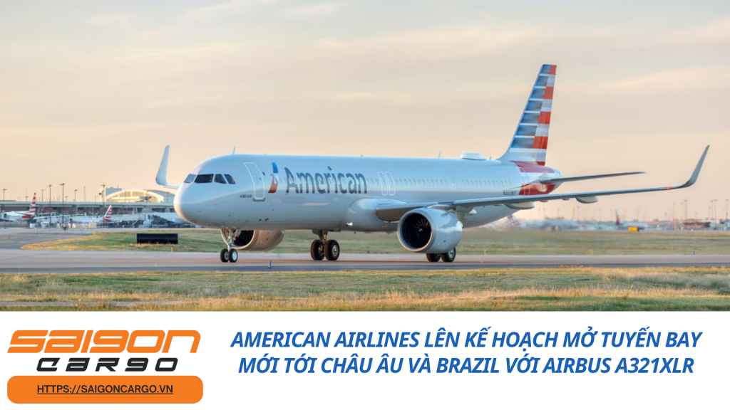 American Airlines Lên Kế Hoạch Mở Tuyến Bay Mới Tới Châu Âu Và Brazil Với Airbus A321XLR