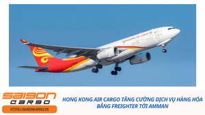 Hong Kong Air Cargo tăng cường dịch vụ hàng hóa bằng freighter tới Amman